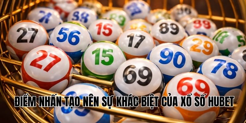 Điểm nhấn tạo nên sự khác biệt của xổ số Hubet